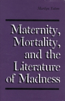 Click to see a full size image of this cover Cover for the book Maternity, Mortality, and the Literature of Madness