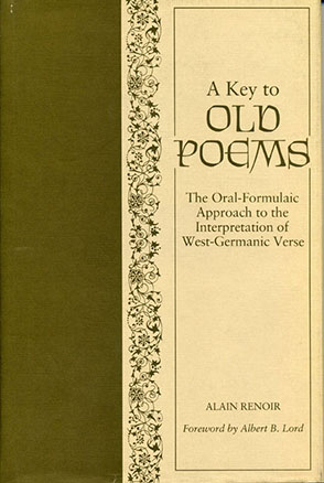 Cover image for A Key to Old Poems: The Oral-Formulaic Approach to the Interpretation of West-Germanic Verse By Alain Renoir