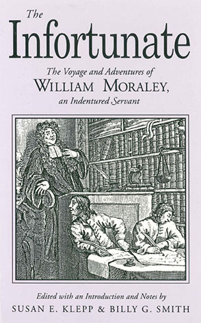 Cover image for The Infortunate: The Voyage and Adventures of William Moraley, an Indentured Servant Edited by Susan E. Klepp and Billy G. Smith