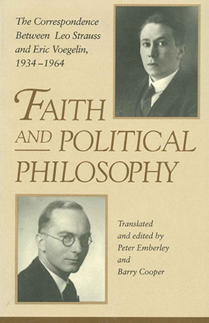 Cover image for Faith and Political Philosophy: The Correspondence between Leo Strauss and Eric Voegelin, 1934–1964 Edited by Peter Emberley and Barry Cooper