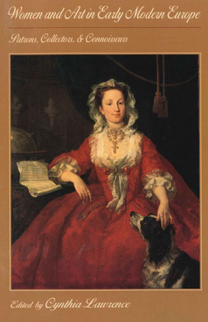 Cover image for Women and Art in Early Modern Europe: Patrons, Collectors, and Connoisseurs Edited by Cynthia Lawrence