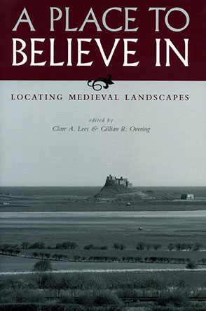 Cover image for A Place to Believe In: Locating Medieval Landscapes Edited by Clare A. Lees and Gillian R. Overing