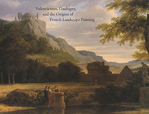 Cover image for Valenciennes, Daubigny, and the Origins of French Landscape Painting Edited by Michael Marlais, John Varriano, and Edited byWendy Watson