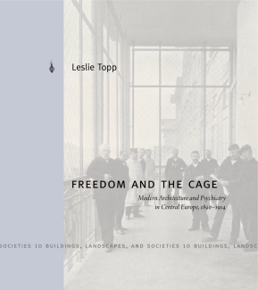 Cover image for Freedom and the Cage: Modern Architecture and Psychiatry in Central Europe, 1890–1914 By Leslie Topp