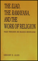 Cover image for The Iliad, the Rāmāyana, and the Work of Religion: Failed Persuasion and Religious Mystification By Gregory D. Alles