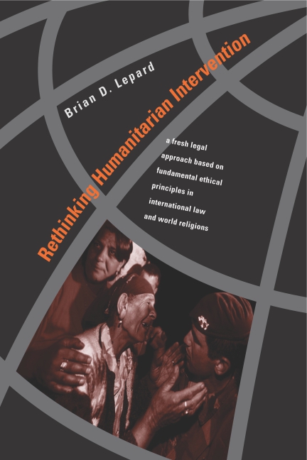 Rethinking Humanitarian Intervention: A Fresh Legal Approach Based on Fundamental Ethical Principles in International Law and World Religions Brian D. Lepard