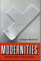 Cover image for Modernities: Art-Matters in the Present By Joseph Masheck