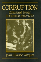 Cover image for Corruption: Ethics and Power in Florence, 1600–1770 By Jean-Claude Waquet