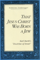Cover image for That Jesus Christ Was Born a Jew: Karl Barth’s “Doctrine of Israel” By Katherine Sonderegger