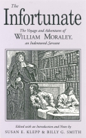 Cover image for The Infortunate: The Voyage and Adventures of William Moraley, an Indentured Servant Edited by Susan E. Klepp and Billy  G. Smith