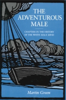 Cover image for The Adventurous Male: Chapters in the History of the White Male Mind By Martin Green