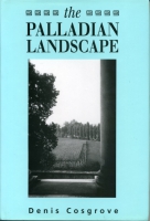 Cover image for The Palladian Landscape: Geographical Change and Its Cultural Representations in Sixteenth-Century Italy By Denis Cosgrove