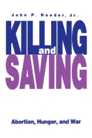 Cover image for Killing and Saving: Abortion, Hunger, and War By John P. J R. Reeder