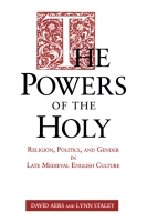 Cover image for The Powers of the Holy: Religion, Politics, and Gender in Late Medieval English Culture By David Aers and Lynn Staley