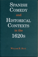 Cover image for Spanish Comedy and Historical Contexts in the 1620s By William R. Blue