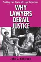 Cover image for Why Lawyers Derail Justice: Probing the Roots of Legal Injustices By John C. Anderson