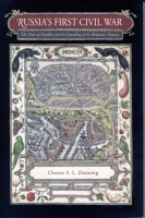 Cover image for Russia’s First Civil War: The Time of Troubles and the Founding of the Romanov Dynasty By Chester S. L. Dunning
