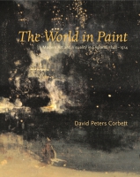 Cover image for The World in Paint: Modern Art and Visuality in England, 1848–1914 By David Peters Corbett