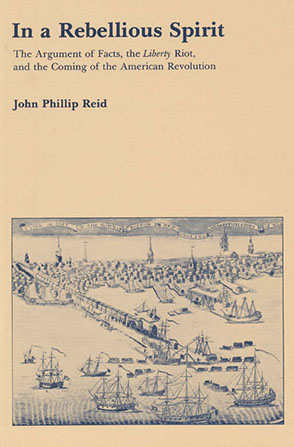 Cover image for In a Rebellious Spirit: The Argument of Facts, the Liberty Riot, and the Coming of the American Revolution By John P. Reid