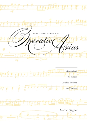 Cover image for An Interpretive Guide to Operatic Arias: A Handbook for Singers, Coaches, Teachers, and Students By Martial Singher