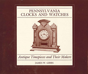 Cover image for Pennsylvania Clocks and Watches: Antique Timepieces and Their Makers By James W. Gibbs