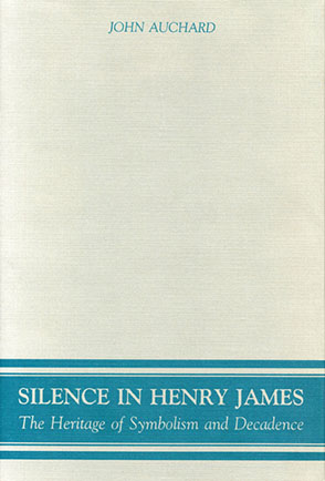 Cover image for Silence in Henry James: The Heritage of Symbolism and Decadence By John Auchard