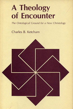 Cover image for A Theology of Encounter: The Ontological Ground for a New Christology By Charles  B. Ketcham