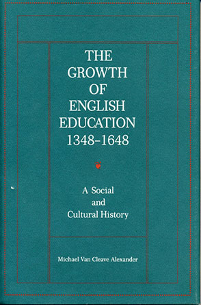 Cover image for The Growth of English Education, 1348–1648: A Social and Cultural History By Michael Van Cleave Alexander