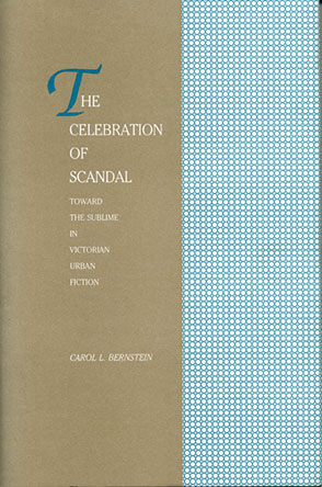 Cover image for The Celebration of Scandal: Toward the Sublime in Victorian Urban Fiction By Carol L. Bernstein