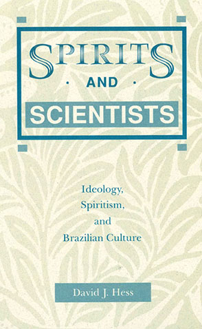 Cover image for Spirits and Scientists: Ideology, Spiritism, and Brazilian Culture By David  J. Hess