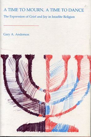 Cover image for A Time to Mourn, A Time to Dance: The Expression of Grief and Joy in Israelite Religion By Gary A. Anderson