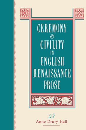 Cover image for Ceremony and Civility in English Renaissance Prose By Anne  D. Hall