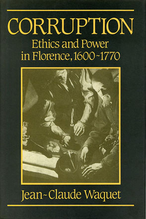Cover image for Corruption: Ethics and Power in Florence, 1600–1770 By Jean-Claude Waquet