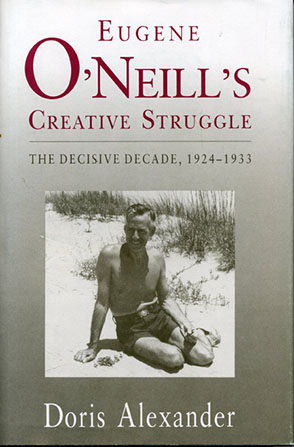 Cover image for Eugene O'Neill's Creative Struggle: The Decisive Decade, 1924–1933 By Doris Alexander