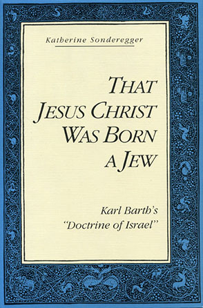 Cover image for That Jesus Christ Was Born a Jew: Karl Barth’s “Doctrine of Israel” By Katherine Sonderegger