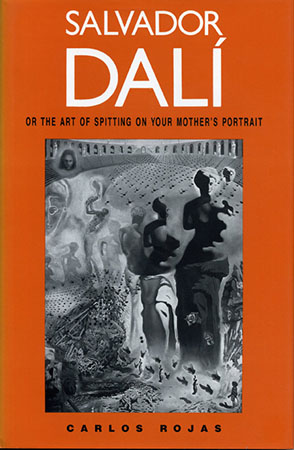 Cover image for Salvador Dalí, or the Art of Spitting on Your Mother's Portrait By Carlos Rojas