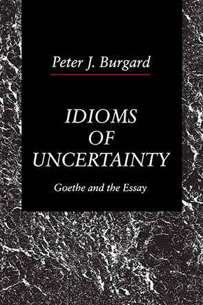 Cover image for Idioms of Uncertainty: Goethe and the Essay By Peter  J. Burgard