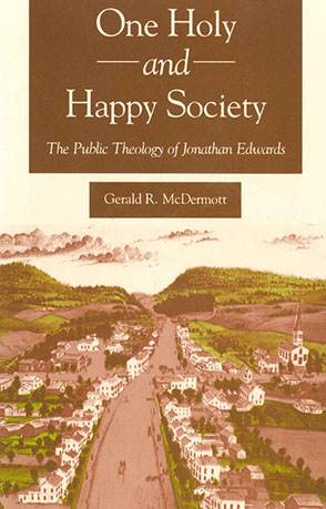 Cover image for One Holy and Happy Society: The Public Theology of Jonathan Edwards By Gerald McDermott