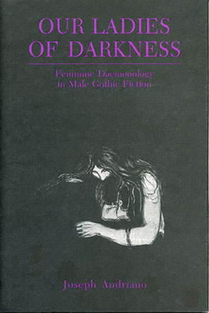 Cover image for Our Ladies of Darkness: Feminine Daemonology in Male Gothic Fiction By Joseph Andriano
