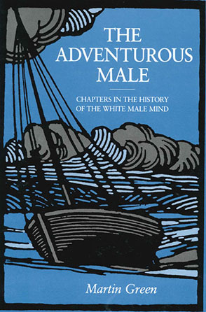 Cover image for The Adventurous Male: Chapters in the History of the White Male Mind By Martin Green