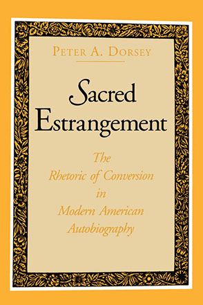 Cover image for Sacred Estrangement: The Rhetoric of Conversion in Modern American Autobiography By Peter  A. Dorsey