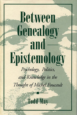 Cover image for Between Genealogy and Epistemology: Psychology, Politics, and Knowledge in the Thought of Michel Foucault By Todd May