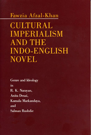 Cover image for Cultural Imperialism and the Indo-English Novel: Genre and Ideology in R. K. Narayan, Anita Desai, Kamala Markandaya, and Salman Rushdie By Fawzia Afzal-Khan