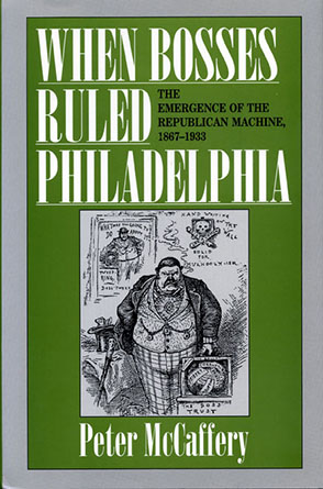 Cover image for When Bosses Ruled Philadelphia: The Emergence of the Republican Machine, 1867–1933 By Peter McCaffery