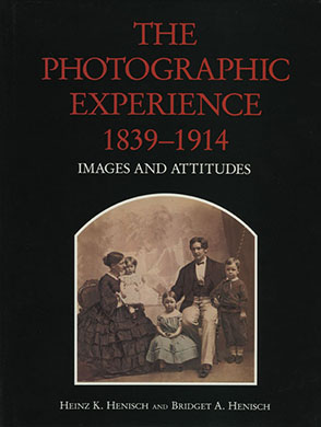 Cover image for The Photographic Experience, 1839–1914: Images and Attitudes By Heinz K. Henisch and Bridget Ann Henisch