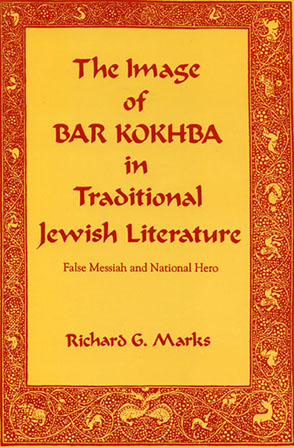 Cover image for The Image of Bar Kokhba in Traditional Jewish Literature: False Messiah and National Hero By Richard  G. Marks