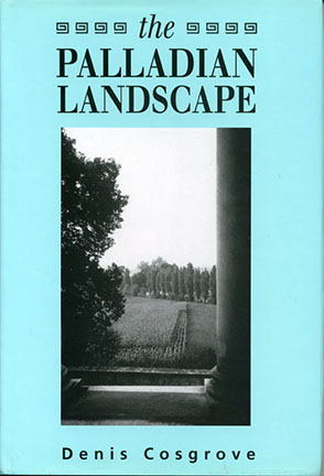 Cover image for The Palladian Landscape: Geographical Change and Its Cultural Representations in Sixteenth-Century Italy By Denis Cosgrove