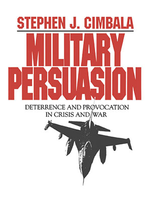 Cover image for Military Persuasion: Deterrence and Provocation in Crisis and War By Stephen Cimbala