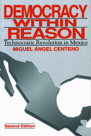 Cover image for Democracy Within Reason: Technocratic Revolution in Mexico By Miguel Angel Centeno