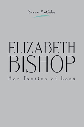 Cover image for Elizabeth Bishop: Her Poetics of Loss By Susan McCabe